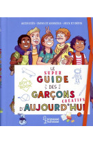 Le super guide des garcons creatifs d-aujourd-hui