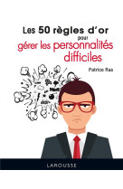 Les 50 regles d-or pour gerer les personnalites difficiles