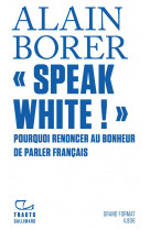 Speak white ! - pourquoi renoncer au bonheur de parler francais