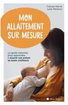Mon allaitement sur mesure - le guide essentiel pour apprendre a nourrir son enfant en toute confian