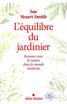 L-equilibre du jardinier - renouer avec la nature dans le monde moderne