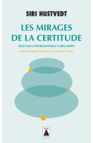 Les mirages de la certitude - essai sur la problematique corps/esprit