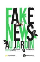 Fake news au jardin - pourfendre les idees recues, eviter les confusions