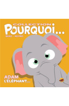 Collection pourquoi... - adam, l-elephant