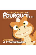 Collection pourquoi... - victor, le tyrannosaure