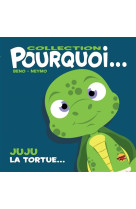 Collection pourquoi... - juju, la tortue