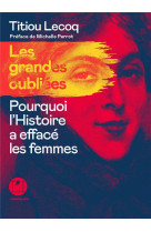 Les grandes oubliees de l-histoire - pourquoi l-histoire a effac? les femmes