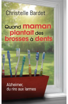 Quand maman plantait des brosses a dents - alzheimer, du rire aux larmes