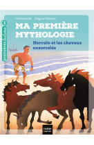 Ma premiere mythologie - hercule et les chevaux ensorceles cp/ce1 6/7