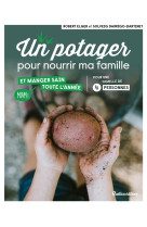 Un potager pour nourrir ma famille . et manger sain toute l annee