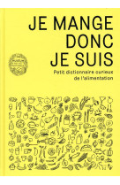 Je mange donc je suis - petit dictionnaire curieux de l-alimentation