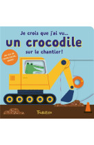 Je crois que j-ai vu... un crocodile sur un chantier