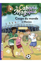 La cabane magique, tome 47 - coupe du monde a mexico