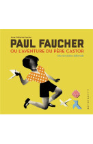 Paul faucher, ou l-aventure du pere castor