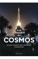 A la conquete du cosmos - 60 ans d-aventures spatiales francaises