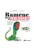 Ramene pas ta fraise ! - expressions et dictons du jardin