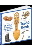 Traou kozh - 50 objets du quotidien de la bretagne d-autrefois