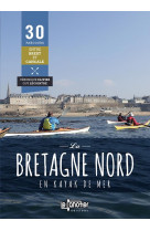 La bretagne nord en kayak de mer : 30 parcours entre brest et cancale