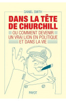 Dans la tete de churchill - ou comment devenir un vrai lion en politique et dans la vie