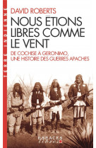Nous etions libres comme le vent - de cochise a geronimo, une histoire des guerres apaches