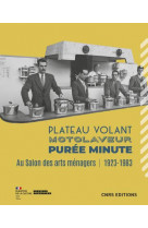 Plateau volant, puree minute, motolaveur. au salon des arts menagers (1923-1983)