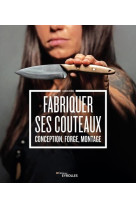 Fabriquer ses couteaux - conception, forge, montage