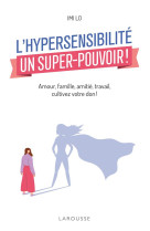 L-hypersensibilite, un super-pouvoir ! - amour, famille, amitie, travail : comment cultiver votre do