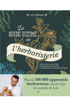 Le guide ultime de l-herboristerie - initiez-vous aux secrets ancestraux des plantes et concoctez vo