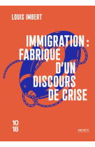 Immigration : fabrique d-un discours de crise / la crise migratoire permanente