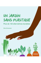 Un jardin sans plastique - plus de 150 alternatives durables