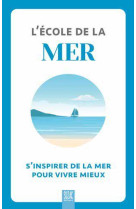 L-ecole de la mer - s-inspirer de la mer pour vivre mieux