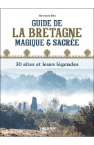 Guide de la bretagne magique et sacree : 30 sites et leurs legendes