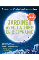 Jardiner avec la lune en biodynamie 2023 - (+ calendrier lunaire detachable inclus)