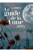 Le guide la lune 2023 - astuces et conseils pour se nourrir, se soigner et jardiner