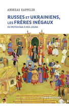 Russes et ukrainiens. les freres inegaux, du moyen age a nos jours