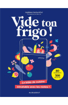 Vide ton frigo ! - la bible de cuisine intraitable avec les restes !