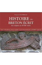 Histoire du breton ecrit - des origines au xviiie siecle