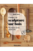 S-initier a la sculpture sur bois. 25 creations faciles en pas a pas