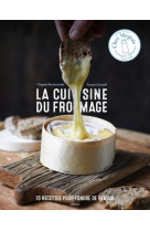 La cuisine du fromage - 70 recettes pour fondre de plaisir