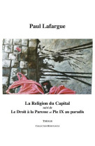 La religion du capital, suivi de le droit a la paresse et de pie ix au paradis