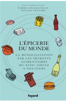 L-epicerie du monde. la mondialisation par l-alimentation du xviiie siecle a nos jours