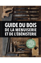 Guide du bois, de la menuiserie et de l-ebenisterie