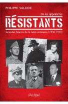 On les appelait les resistants - grandes figures de la lutte antinazie (1940-1944)