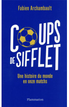 Coups de sifflet - une histoire du monde en onze matchs