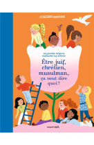 Judaisme, christianisme, islam, c-est quoi ? - les grandes religions expliquees aux enfants.