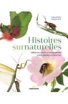 Histoires surnaturelles - alliances, ruses et stratagemes entre plantes et insectes