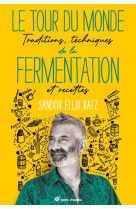 Le tour du monde de la fermentation - traditions, techniques et recettes