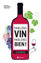 Parlons vin parlons bien !le vin comme vous ne l-avez jamais bu