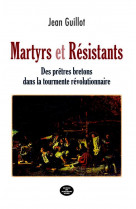 Martyrs et resistants - des pretres bretons dans la tourmente revolutionnaire