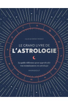 Le grand livre de l-astrologie - le guide reference pour approfondir vos connaissances en astrologie